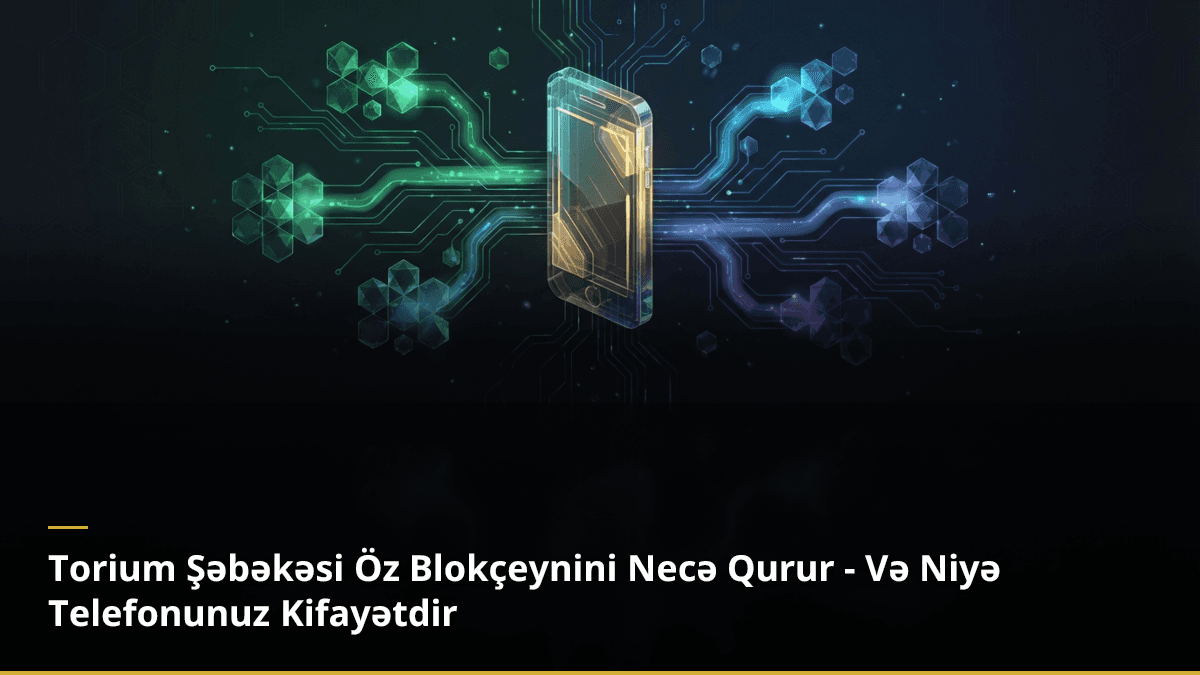 Torium Şəbəkəsi Öz Blokçeynini Necə Qurur - Və Niyə Telefonunuz Kifayətdir