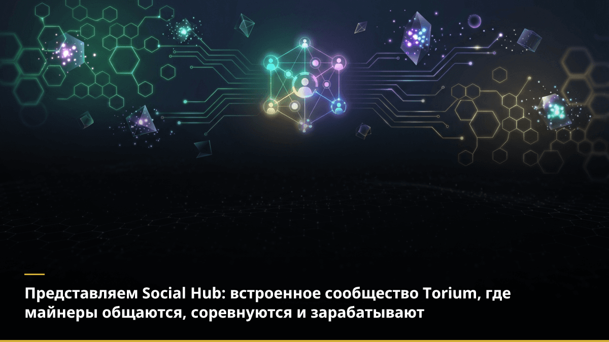 Представляем Social Hub: встроенное сообщество Torium, где майнеры общаются, соревнуются и зарабатывают