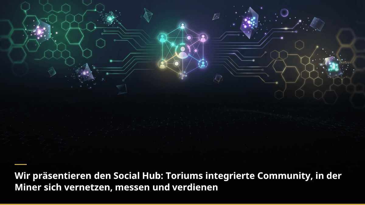 Wir präsentieren den Social Hub: Toriums integrierte Community, in der Miner sich vernetzen, messen und verdienen