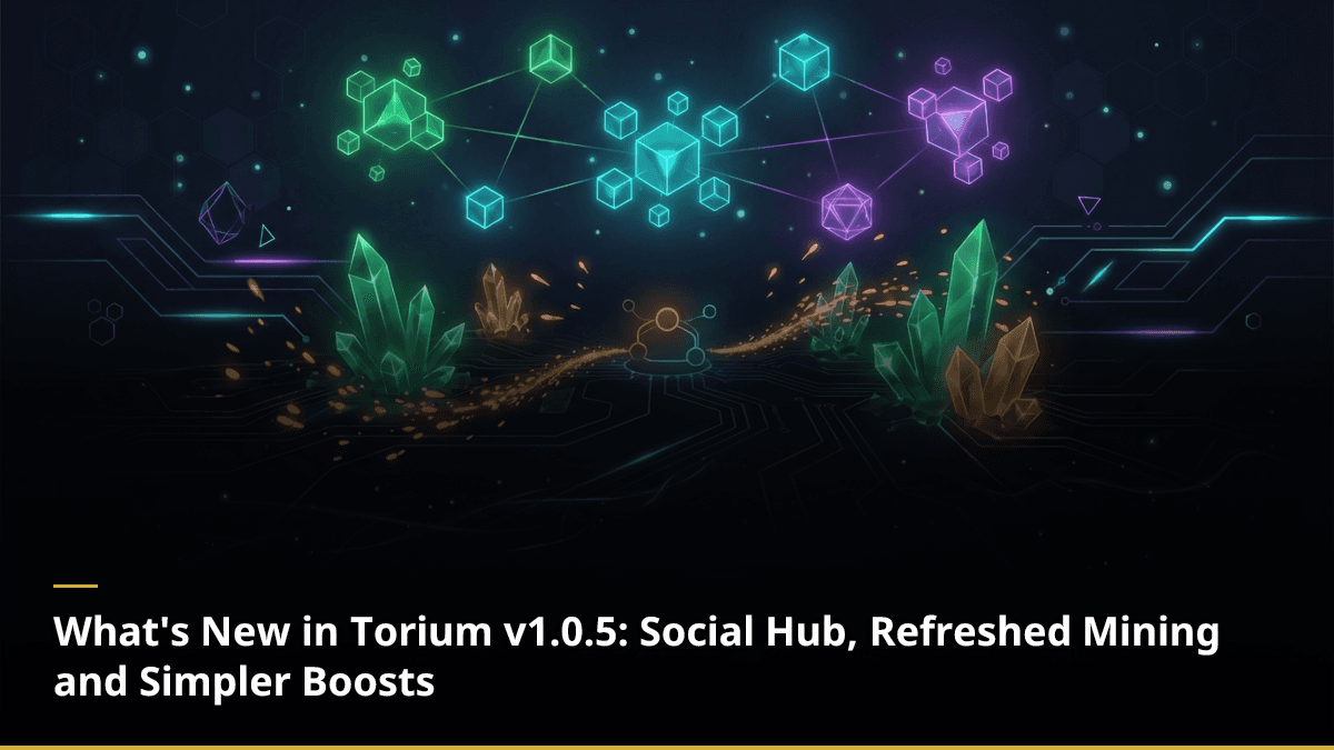 ما الجديد في Torium v1.0.5: المركز الاجتماعي، تعدين مُحدَّث وتعزيزات أبسط