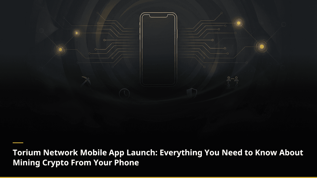 Torium Network Mobile App Launch: Everything You Need to Know About Mining Crypto From Your Phone