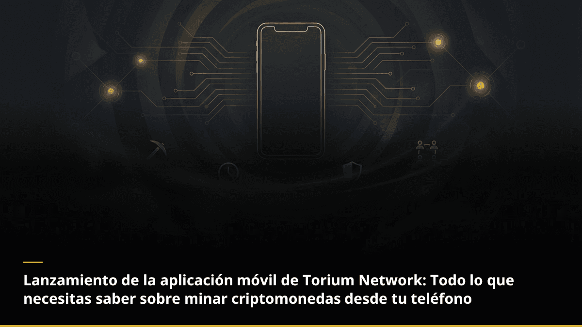 Lanzamiento de la aplicación móvil de Torium Network: Todo lo que necesitas saber sobre minar criptomonedas desde tu teléfono