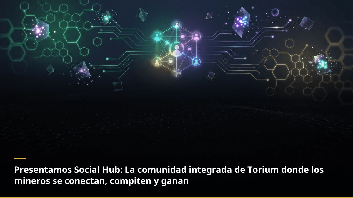 Presentamos Social Hub: La comunidad integrada de Torium donde los mineros se conectan, compiten y ganan