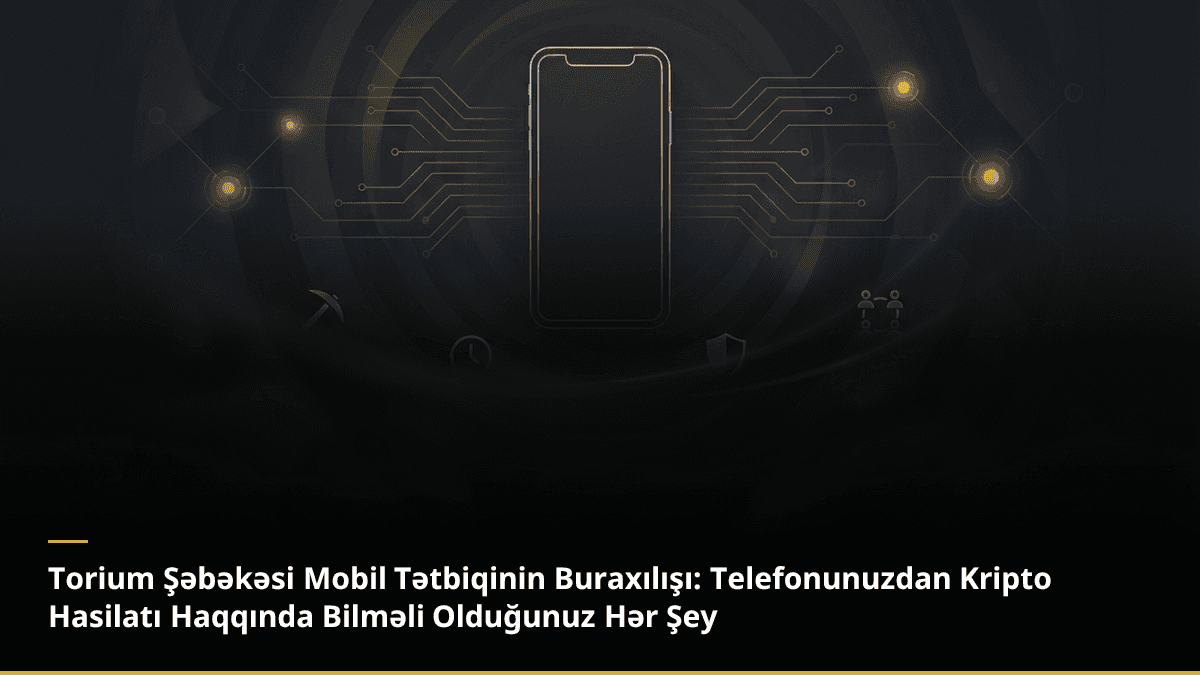 Torium Şəbəkəsi Mobil Tətbiqinin Buraxılışı: Telefonunuzdan Kripto Hasilatı Haqqında Bilməli Olduğunuz Hər Şey