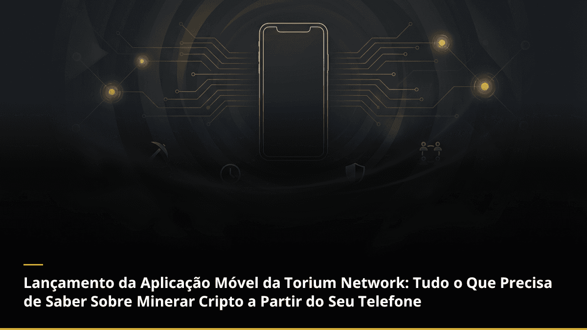 Lançamento da Aplicação Móvel da Torium Network: Tudo o Que Precisa de Saber Sobre Minerar Cripto a Partir do Seu Telefone