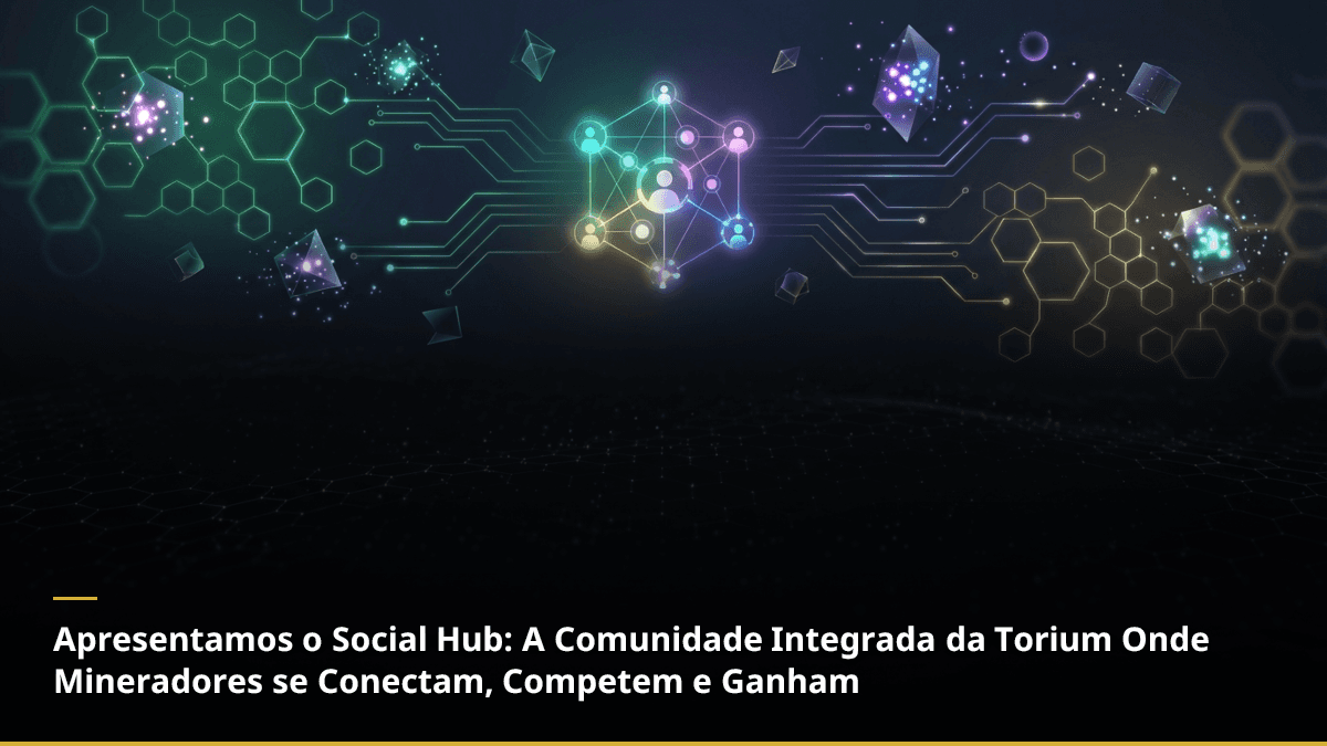 Apresentamos o Social Hub: A Comunidade Integrada da Torium Onde Mineradores se Conectam, Competem e Ganham